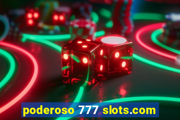 poderoso 777 slots.com